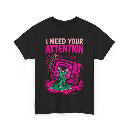 I Need Your Attention T-Shirt